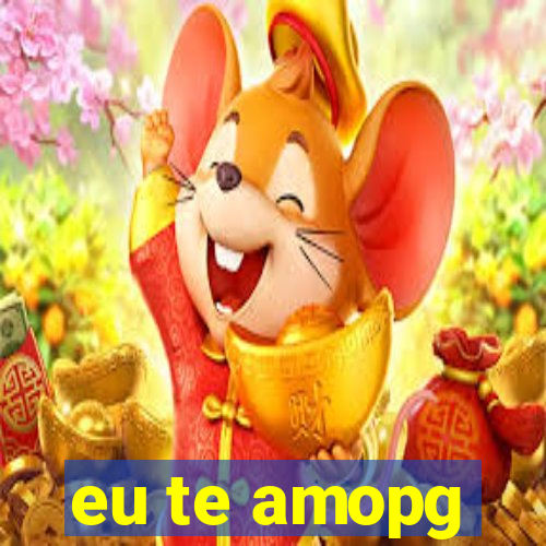 eu te amopg